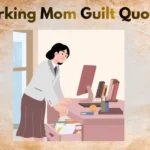 Working Mom Guilt Quotes For Every Woman Trying to Balance It All
